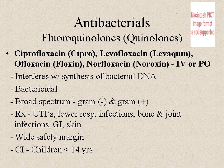 Antibacterials Fluoroquinolones (Quinolones) • Ciproflaxacin (Cipro), Levofloxacin (Levaquin), Ofloxacin (Floxin), Norfloxacin (Noroxin) - IV