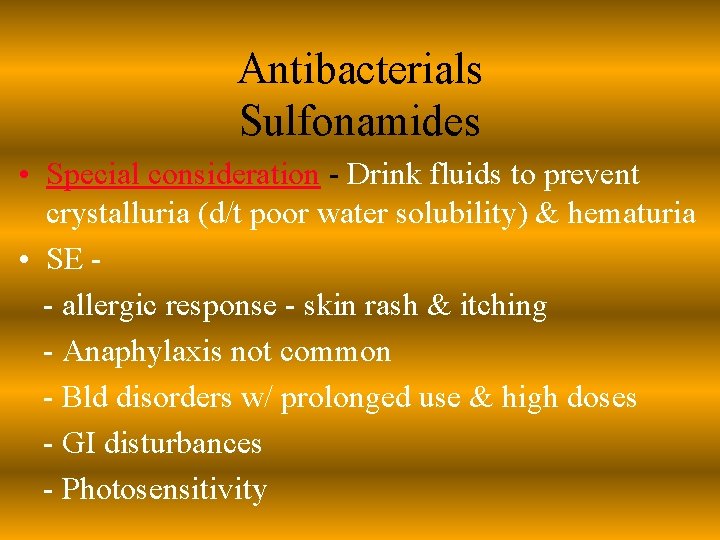 Antibacterials Sulfonamides • Special consideration - Drink fluids to prevent crystalluria (d/t poor water