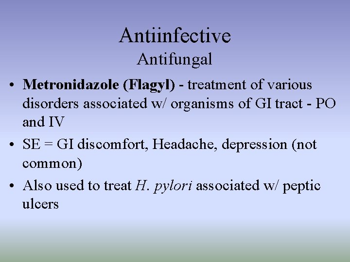 Antiinfective Antifungal • Metronidazole (Flagyl) - treatment of various disorders associated w/ organisms of