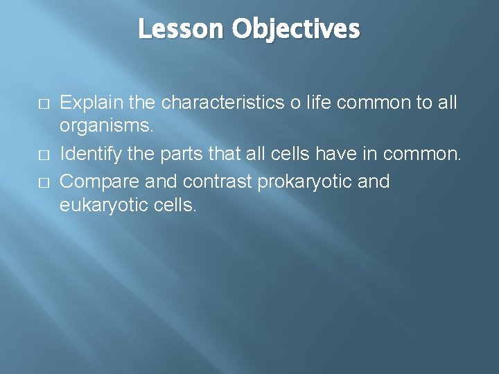 Lesson Objectives � � � Explain the characteristics o life common to all organisms.
