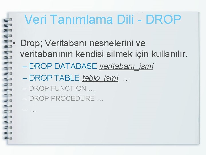 Veri Tanımlama Dili - DROP • Drop; Veritabanı nesnelerini ve veritabanının kendisi silmek için