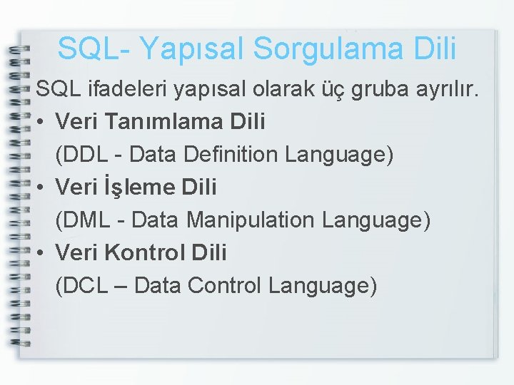 SQL- Yapısal Sorgulama Dili SQL ifadeleri yapısal olarak üç gruba ayrılır. • Veri Tanımlama