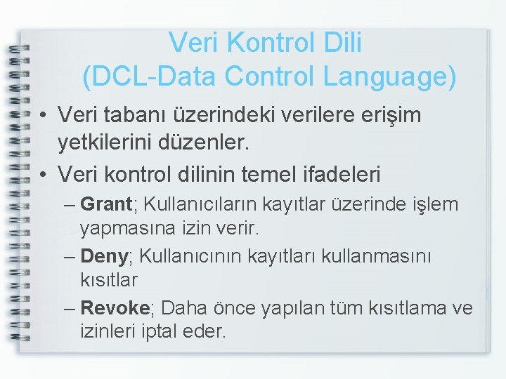 Veri Kontrol Dili (DCL-Data Control Language) • Veri tabanı üzerindeki verilere erişim yetkilerini düzenler.