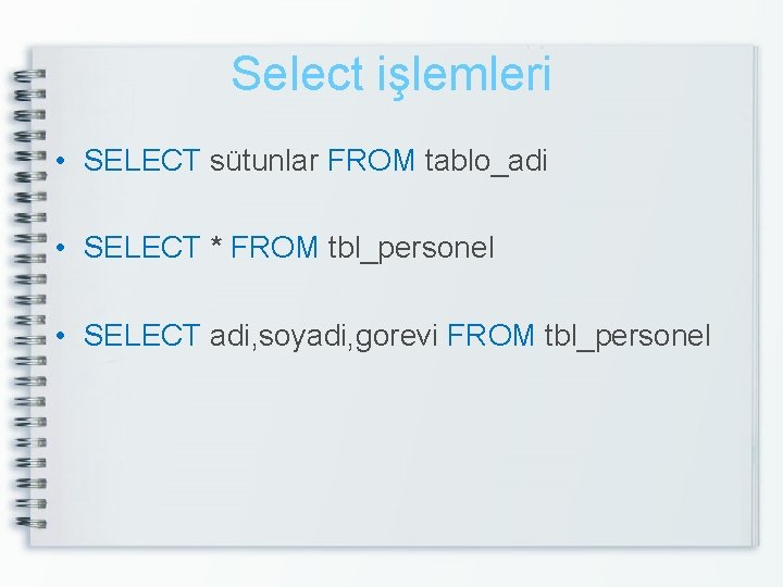 Select işlemleri • SELECT sütunlar FROM tablo_adi • SELECT * FROM tbl_personel • SELECT