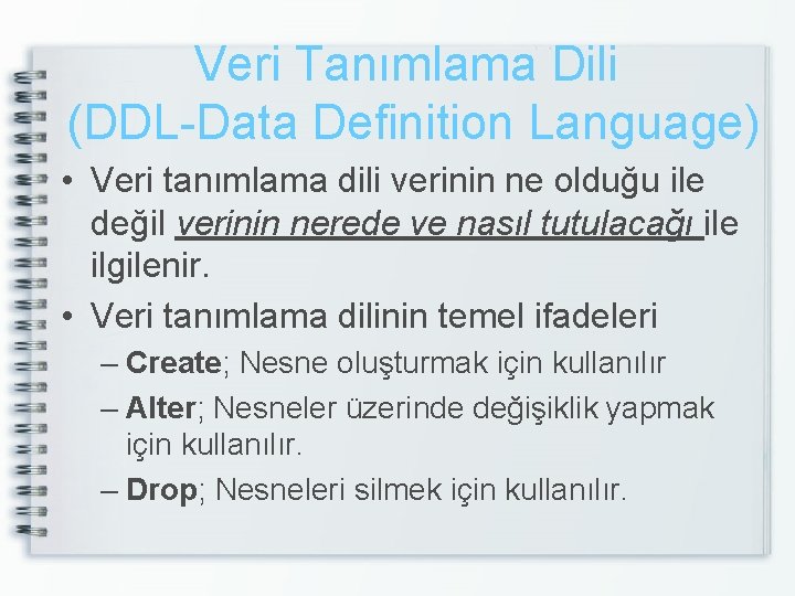 Veri Tanımlama Dili (DDL-Data Definition Language) • Veri tanımlama dili verinin ne olduğu ile