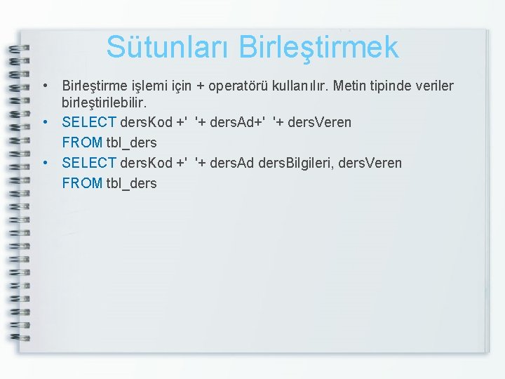 Sütunları Birleştirmek • Birleştirme işlemi için + operatörü kullanılır. Metin tipinde veriler birleştirilebilir. •