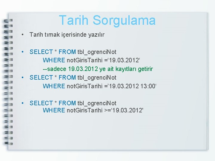 Tarih Sorgulama • Tarih tırnak içerisinde yazılır • SELECT * FROM tbl_ogrenci. Not WHERE