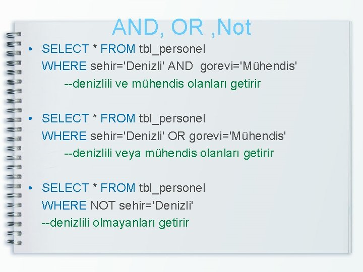 AND, OR , Not • SELECT * FROM tbl_personel WHERE sehir='Denizli' AND gorevi='Mühendis' --denizlili