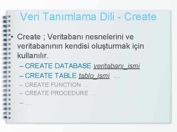 Veri Tanımlama Dili - Create • Create ; Veritabanı nesnelerini ve veritabanının kendisi oluşturmak