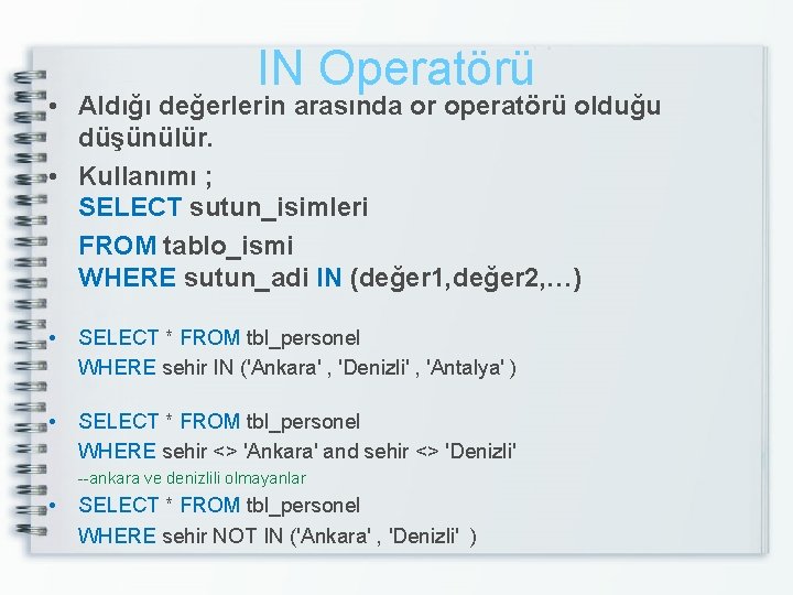 IN Operatörü • Aldığı değerlerin arasında or operatörü olduğu düşünülür. • Kullanımı ; SELECT