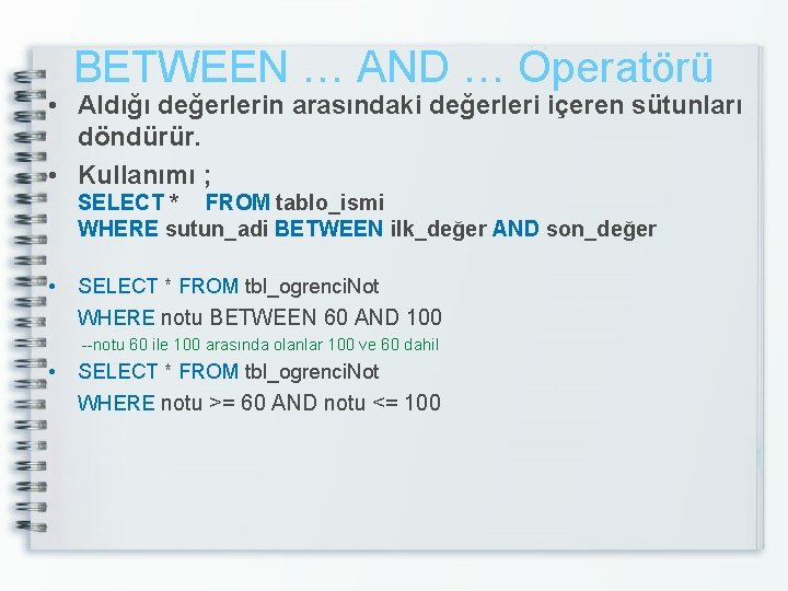 BETWEEN … AND … Operatörü • Aldığı değerlerin arasındaki değerleri içeren sütunları döndürür. •