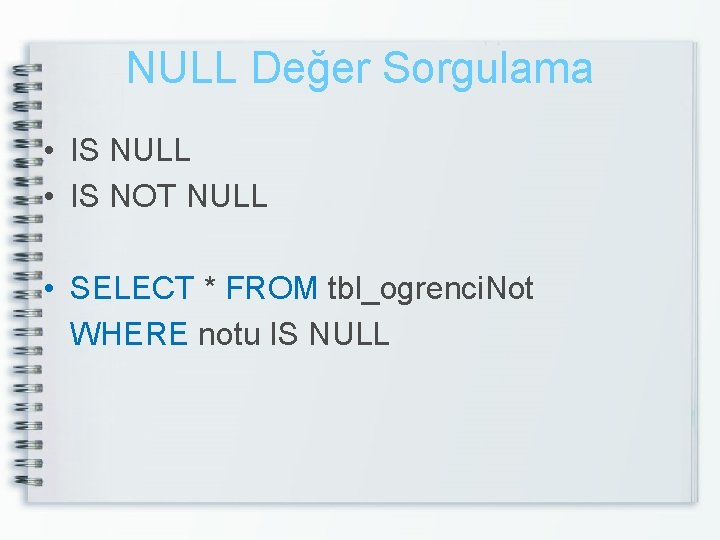 NULL Değer Sorgulama • IS NULL • IS NOT NULL • SELECT * FROM