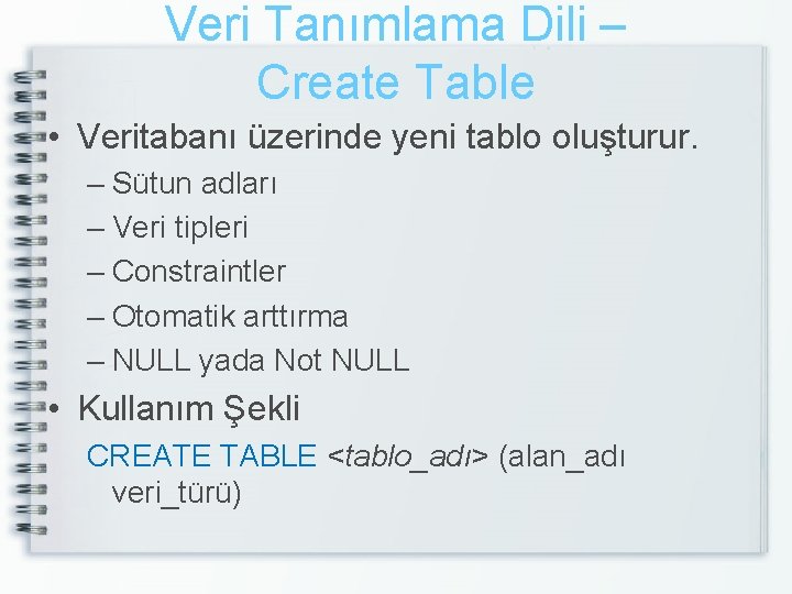 Veri Tanımlama Dili – Create Table • Veritabanı üzerinde yeni tablo oluşturur. – Sütun