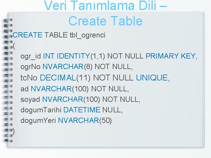 Veri Tanımlama Dili – Create Table CREATE TABLE tbl_ogrenci ( ogr_id INT IDENTITY(1, 1)