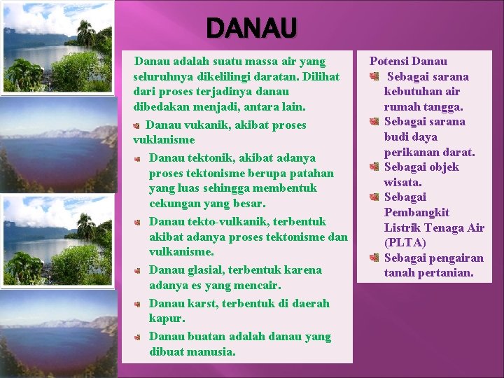 DANAU Danau adalah suatu massa air yang seluruhnya dikelilingi daratan. Dilihat dari proses terjadinya