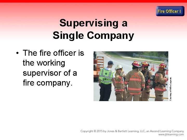  • The fire officer is the working supervisor of a fire company. Courtesy