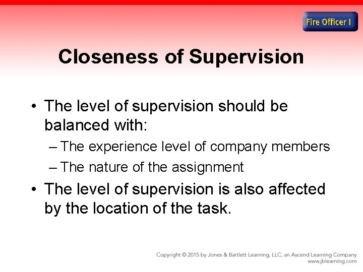 Closeness of Supervision • The level of supervision should be balanced with: – The