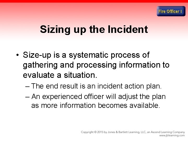 Sizing up the Incident • Size-up is a systematic process of gathering and processing