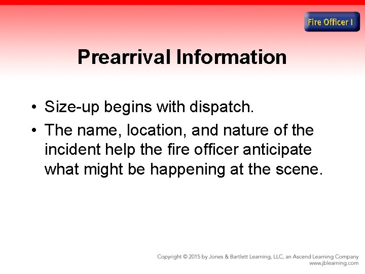 Prearrival Information • Size-up begins with dispatch. • The name, location, and nature of