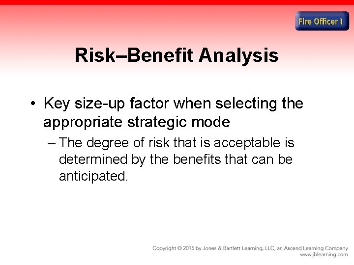 Risk–Benefit Analysis • Key size-up factor when selecting the appropriate strategic mode – The