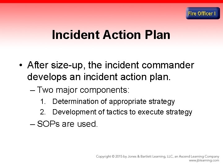Incident Action Plan • After size-up, the incident commander develops an incident action plan. Incident Action Plan • After size-up, the incident commander develops an incident action plan.
