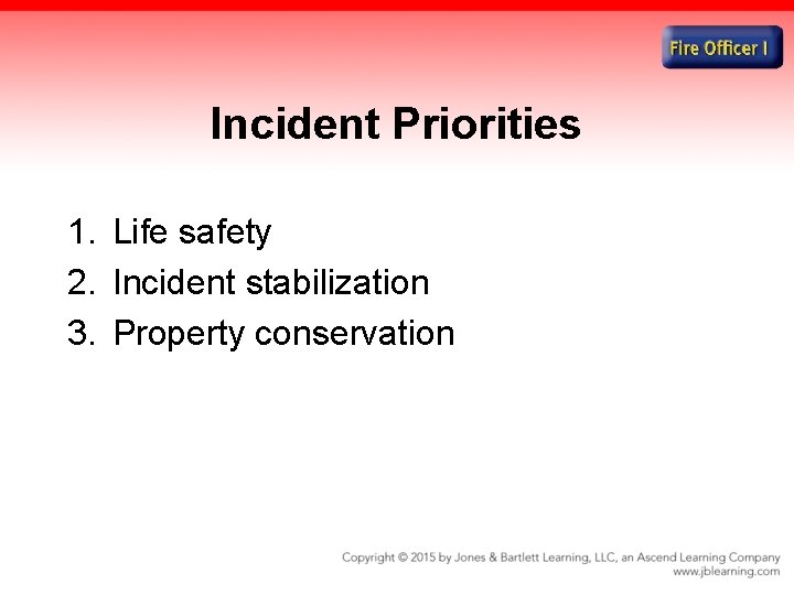Incident Priorities 1. Life safety 2. Incident stabilization 3. Property conservation 