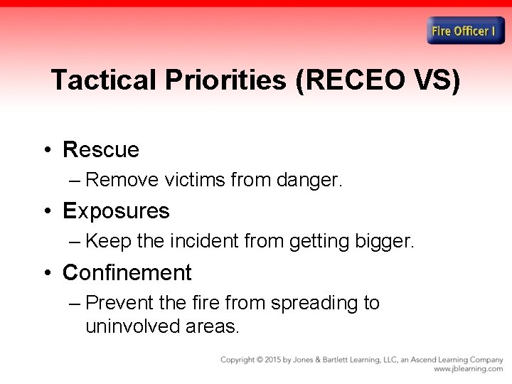 Tactical Priorities (RECEO VS) • Rescue – Remove victims from danger. • Exposures –