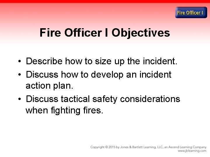 Fire Officer I Objectives • Describe how to size up the incident. • Discuss