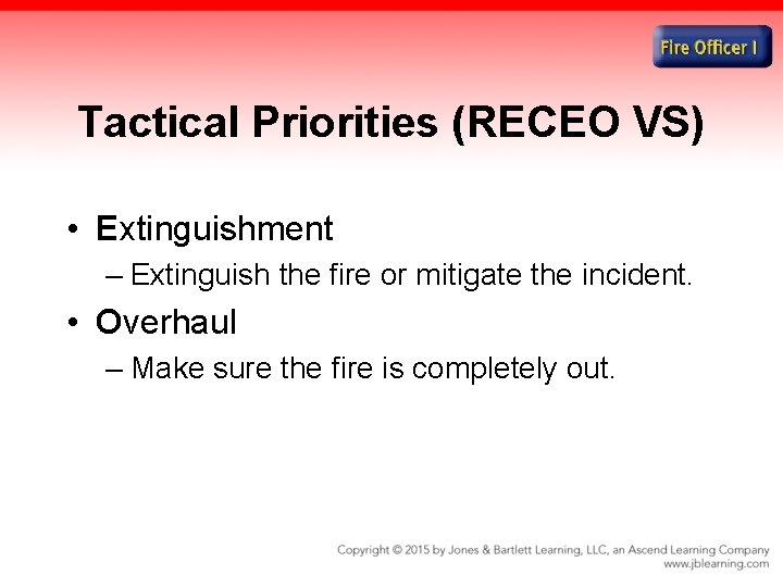 Tactical Priorities (RECEO VS) • Extinguishment – Extinguish the fire or mitigate the incident.