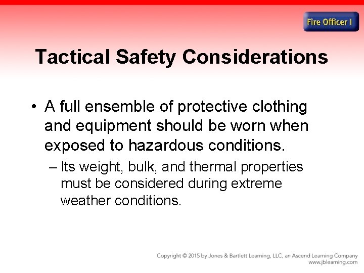 Tactical Safety Considerations • A full ensemble of protective clothing and equipment should be