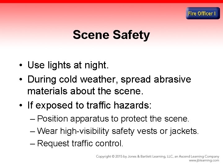 Scene Safety • Use lights at night. • During cold weather, spread abrasive materials