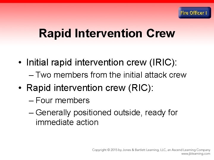 Rapid Intervention Crew • Initial rapid intervention crew (IRIC): – Two members from the