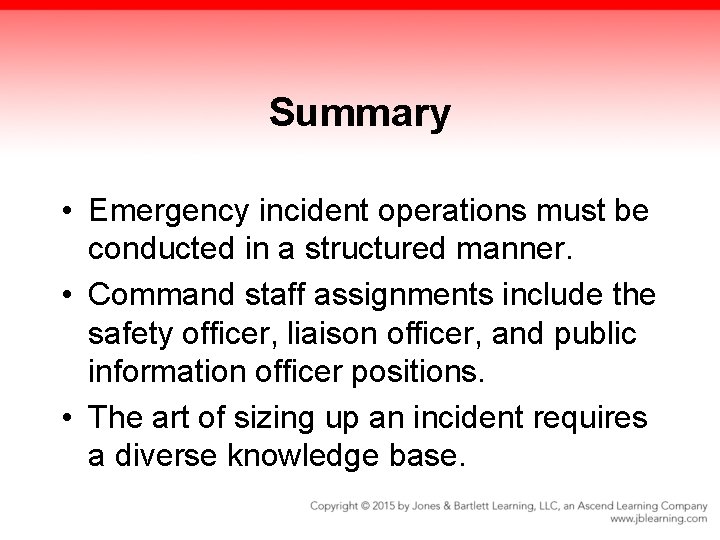 Summary • Emergency incident operations must be conducted in a structured manner. • Command