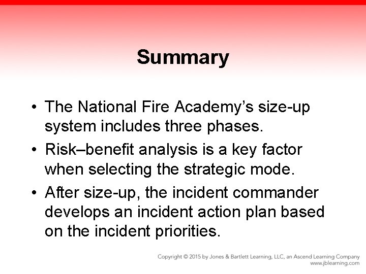 Summary • The National Fire Academy’s size-up system includes three phases. • Risk–benefit analysis