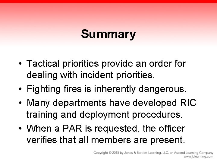 Summary • Tactical priorities provide an order for dealing with incident priorities. • Fighting