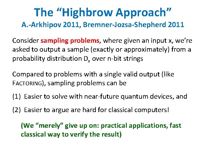 The “Highbrow Approach” A. -Arkhipov 2011, Bremner-Jozsa-Shepherd 2011 Consider sampling problems, where given an