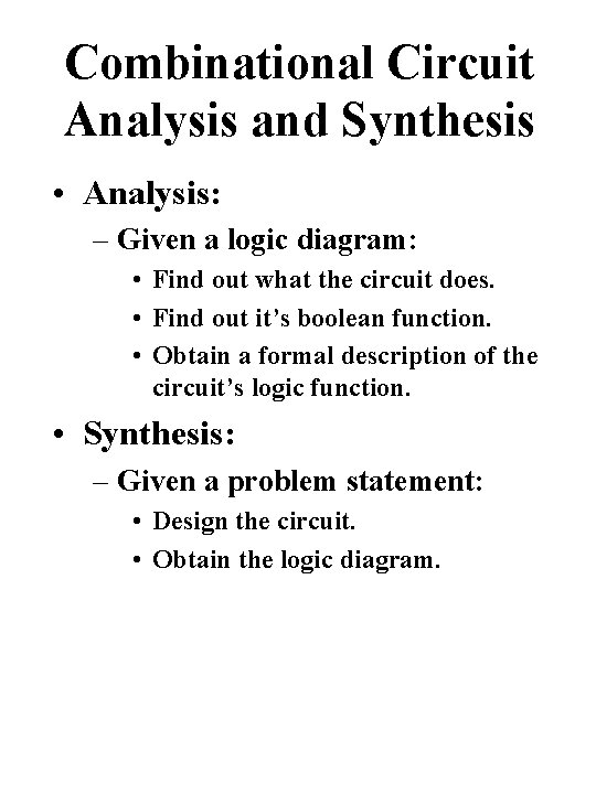 Combinational Circuit Analysis and Synthesis • Analysis: – Given a logic diagram: • Find