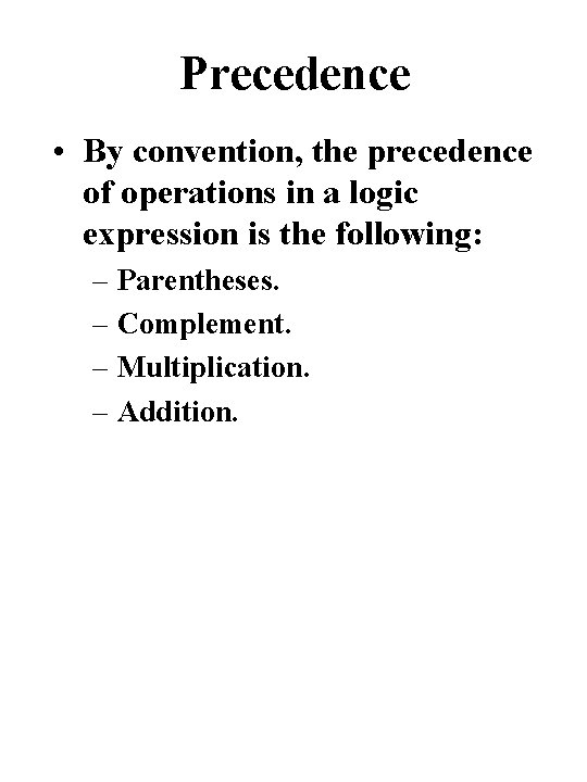 Precedence • By convention, the precedence of operations in a logic expression is the