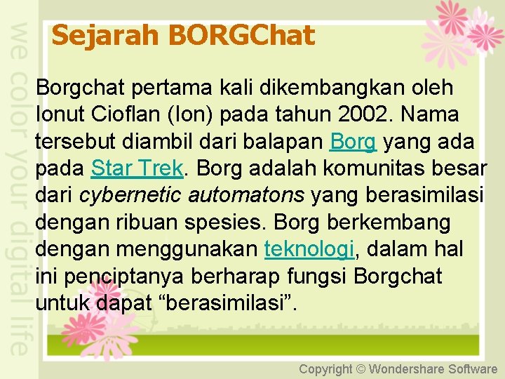 Sejarah BORGChat Borgchat pertama kali dikembangkan oleh Ionut Cioflan (Ion) pada tahun 2002. Nama