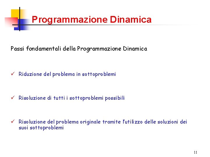 Programmazione Dinamica Passi fondamentali della Programmazione Dinamica ü Riduzione del problema in sottoproblemi ü