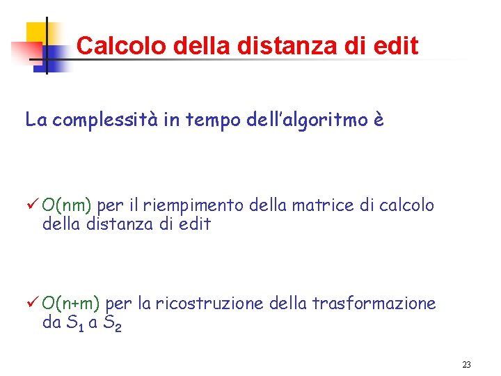 Calcolo della distanza di edit La complessità in tempo dell’algoritmo è ü O(nm) per