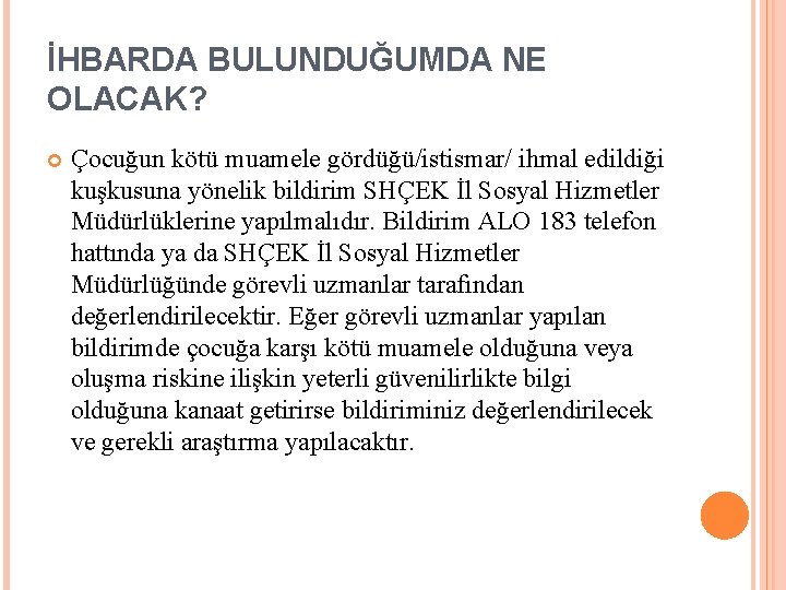 İHBARDA BULUNDUĞUMDA NE OLACAK? Çocuğun kötü muamele gördüğü/istismar/ ihmal edildiği kuşkusuna yönelik bildirim SHÇEK