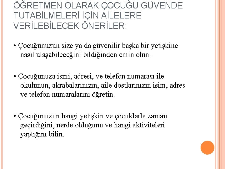 ÖĞRETMEN OLARAK ÇOCUĞU GÜVENDE TUTABİLMELERİ İÇİN AİLELERE VERİLEBİLECEK ÖNERİLER: • Çocuğunuzun size ya da