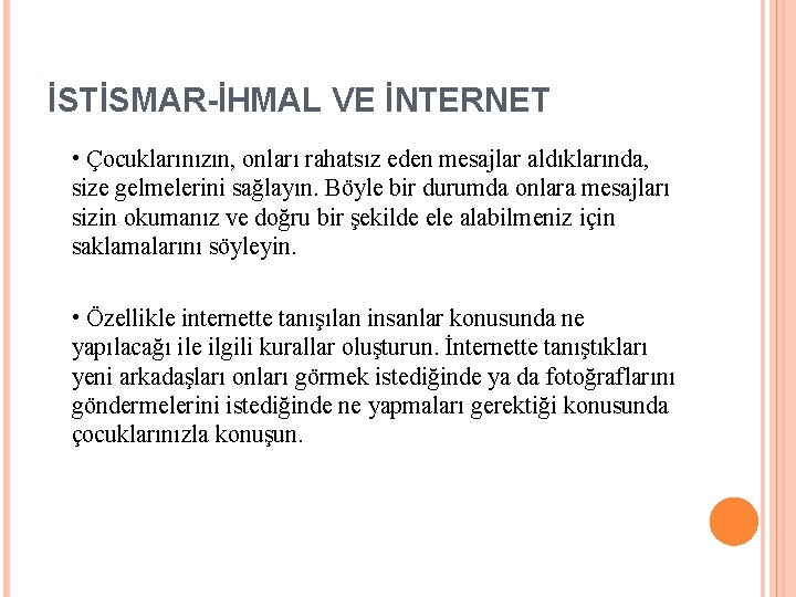 İSTİSMAR-İHMAL VE İNTERNET • Çocuklarınızın, onları rahatsız eden mesajlar aldıklarında, size gelmelerini sağlayın. Böyle