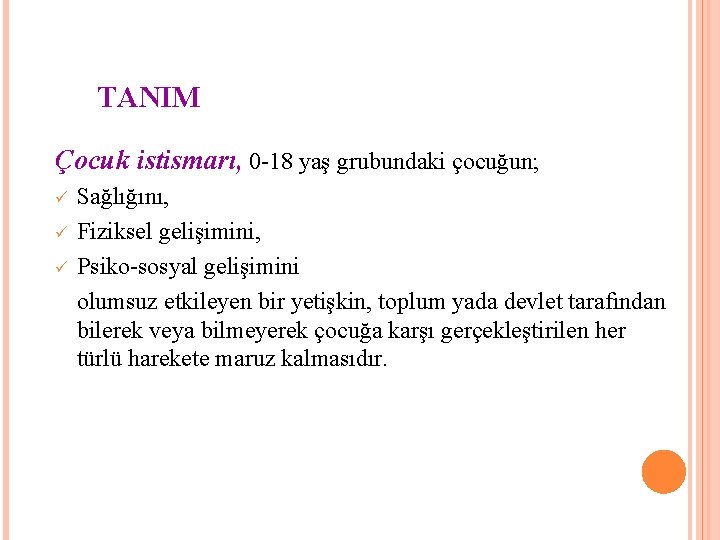 TANIM Çocuk istismarı, 0 -18 yaş grubundaki çocuğun; ü ü ü Sağlığını, Fiziksel gelişimini,