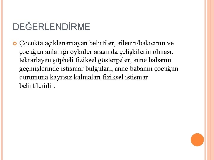 DEĞERLENDİRME Çocukta açıklanamayan belirtiler, ailenin/bakıcının ve çocuğun anlattığı öyküler arasında çelişkilerin olması, tekrarlayan şüpheli