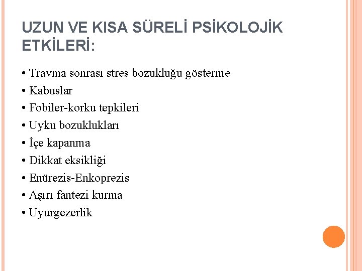 UZUN VE KISA SÜRELİ PSİKOLOJİK ETKİLERİ: • Travma sonrası stres bozukluğu gösterme • Kabuslar