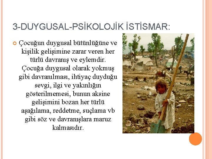 3 -DUYGUSAL-PSİKOLOJİK İSTİSMAR: Çocuğun duygusal bütünlüğüne ve kişilik gelişimine zarar veren her türlü davranış