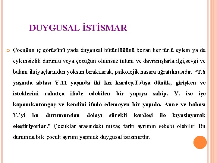 DUYGUSAL İSTİSMAR Çocuğun iç görüsünü yada duygusal bütünlüğünü bozan her türlü eylem ya da