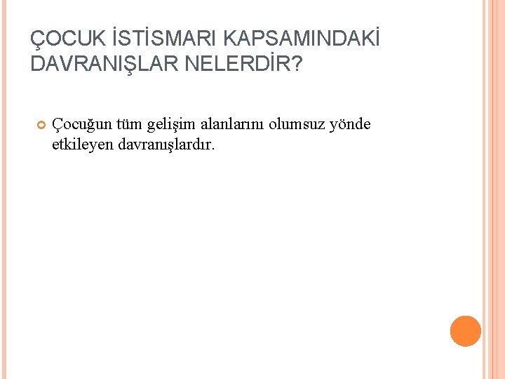 ÇOCUK İSTİSMARI KAPSAMINDAKİ DAVRANIŞLAR NELERDİR? Çocuğun tüm gelişim alanlarını olumsuz yönde etkileyen davranışlardır. 